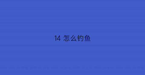 “14怎么钓鱼(14号鱼钩钓草鱼大不大)